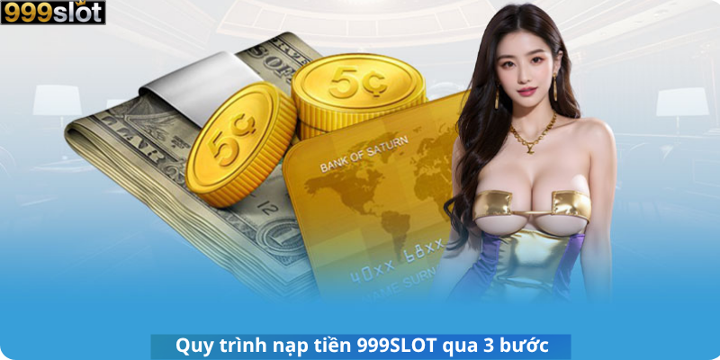 Quy trình nạp tiền 999SLOT qua 3 bước