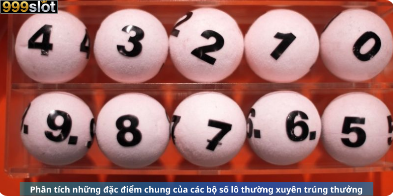 Phân tích những đặc điểm chung của các bộ số lô thường xuyên trúng thưởng