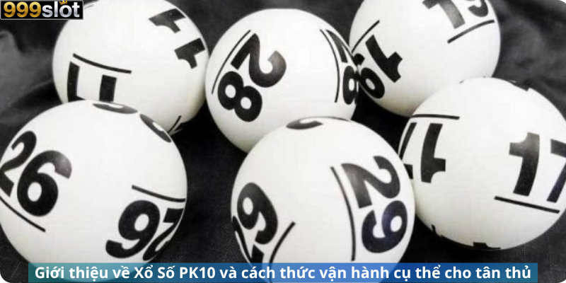 Giới thiệu về Xổ Số PK10 và cách thức vận hành cụ thể cho tân thủ