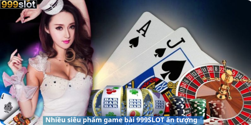 Nhiều siêu phẩm game bài 999SLOT ấn tượng 