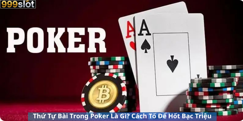 Thứ Tự Bài Trong Poker Là Gì? Cách Tố Để Hốt Bạc Triệu