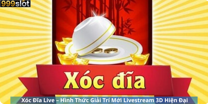 Xóc Đĩa Live – Hình Thức Giải Trí Mới Livestream 3D Hiện Đại