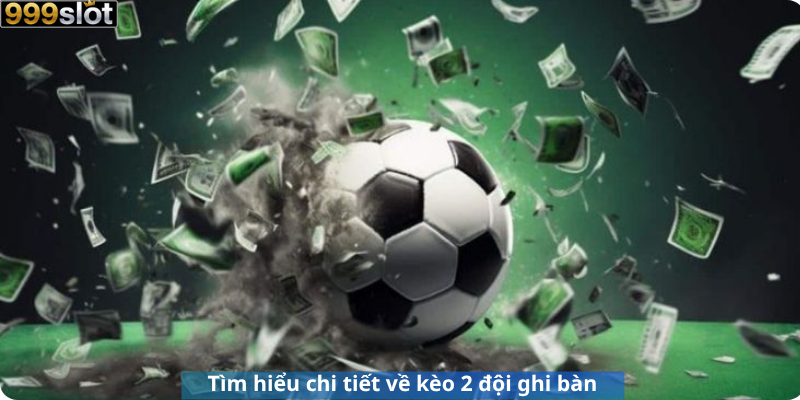 Tìm hiểu chi tiết về kèo 2 đội ghi bàn